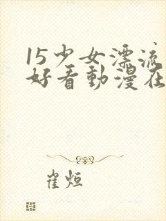 15少女漂流记好看动漫在线观