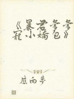 《暴君爹爹的团宠小娇包》合集