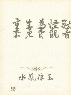 重生为怪兽第一季免费观看全集动漫