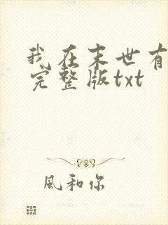 我在末世有套房完整版txt