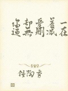 你却爱着一个傻逼无删减在线阅读