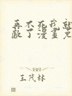 再不死我就真无敌了漫画免费观看全集