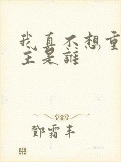 我真不想重生女主是谁