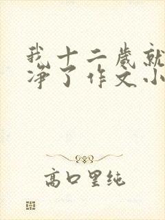 我十二岁就不干净了作文小说