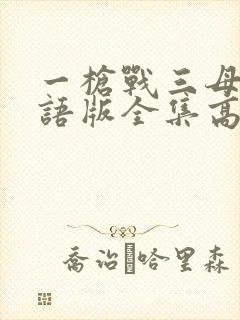 一枪战三母2国语版全集高清播放
