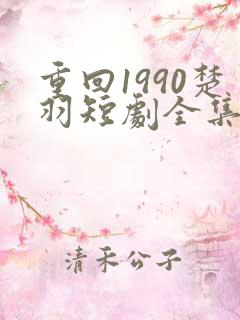 重回1990楚羽短剧全集
