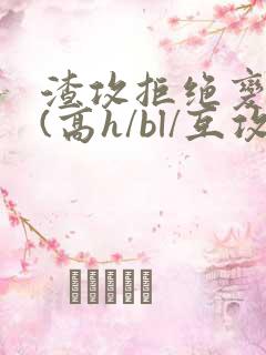 渣攻拒绝变贱受(高h/bl/互攻/)