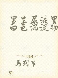 男生尿液里面有白色沉淀物怎么回事