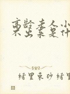 高龄老人小便尿不出来是什么原因