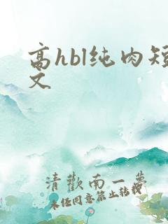 高hbl纯肉短文