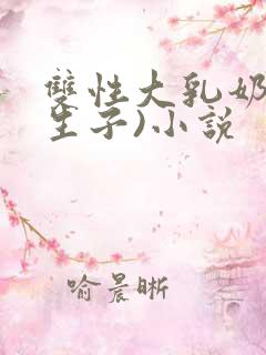 双性大乳奶牛(生子)小说