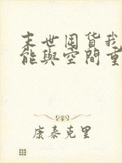 末世囤货我带异能与空间重生