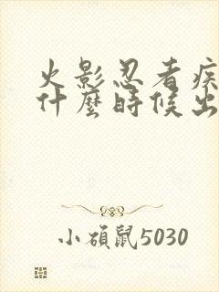 火影忍者疾风传什么时候出的