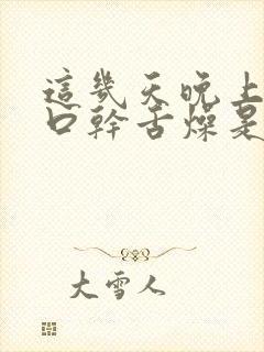 这几天晚上睡觉口干舌燥是什么原因