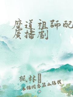 魔道祖师配音表广播剧