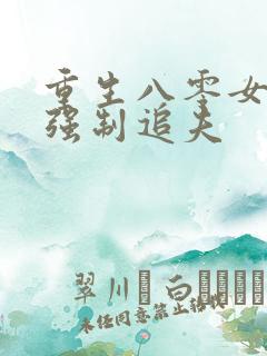 重生八零女团长强制追夫