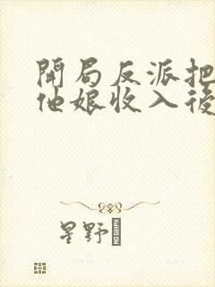 开局反派把主角他娘收入后宫小说免