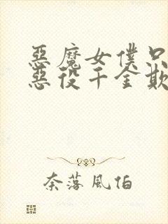 恶魔女仆只想被恶役千金欺负漫画免费观看12