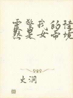 震惊我的徒弟居然是女帝境界划分