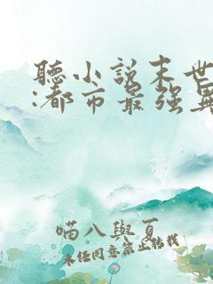 听小说末世丧尸:都市最强异能者