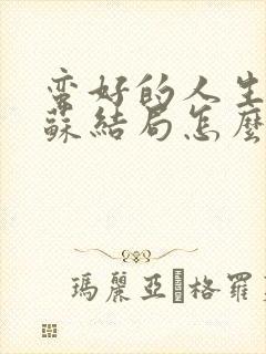 蛮好的人生邱丽苏结局怎么样