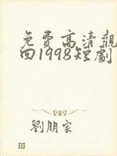 免费高清观看重回1998短剧