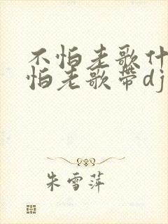 不怕老歌什么就怕老歌带dj