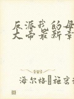 反派我的母亲是大帝最新章节