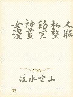 女神的私人医生漫画完整版免费阅读下拉式