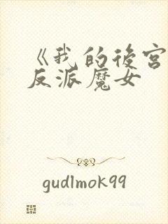 《我的后宫全是反派魔女