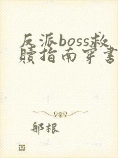 反派boss救赎指南穿书by扇九