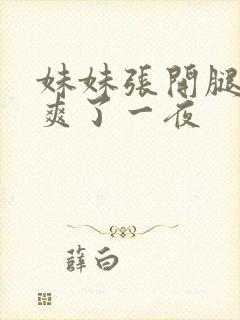 妹妹张开腿让我爽了一夜