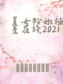 美女粉嫩极品国产在线2021