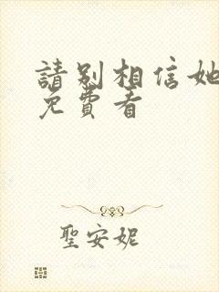 请别相信她电影免费看