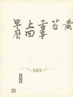 早上舌苔黄白怎么回事