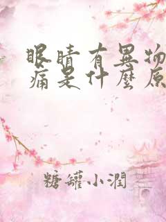 眼睛有异物感胀痛是什么原因