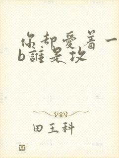 你却爱着一个sb谁是攻