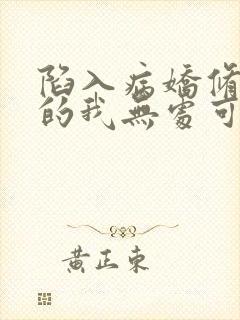 陷入病娇修罗场的我无处可逃小说