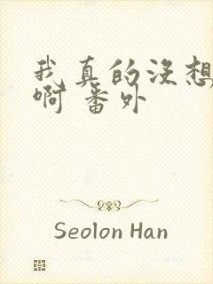 我真的没想重生啊 番外