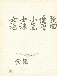 女士小便发黄有泡沫怎么回事