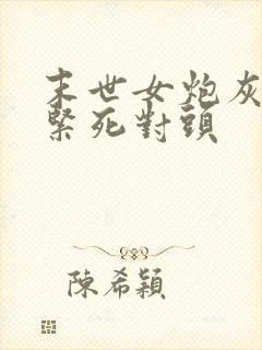 末世女炮灰,抱紧死对头