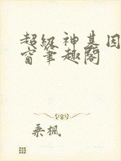 超级神基因无弹窗笔趣阁