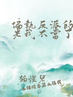 偏执反派的白月光我不当了