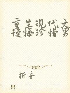 重生现代文女主后悔珍惜男主