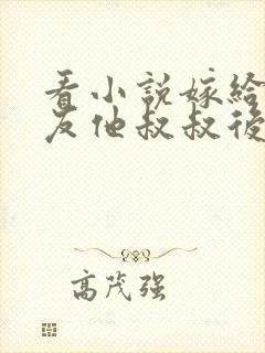 看小说嫁给前男友他叔叔后