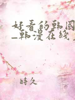 好看的韩国漫画_韩漫在线免