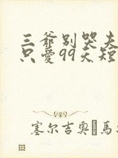三爷别哭夫人她只爱99天短剧全集免费观看