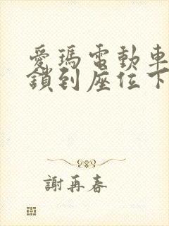 爱玛电动车钥匙锁到座位下了咋办