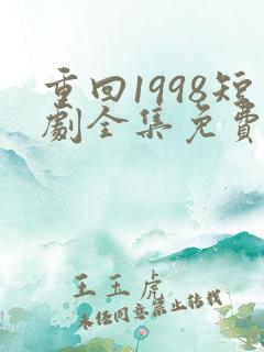 重回1998短剧全集免费