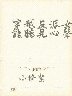 穿越反派女主们能听见心声的小说